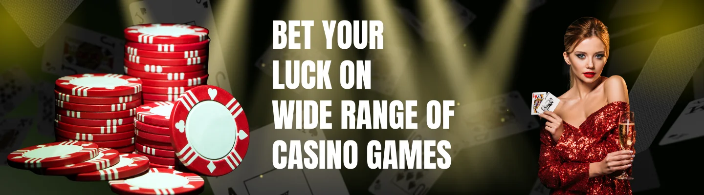 BET YOUR LUCK ON WIDE RANGE OF CASINO GAMES